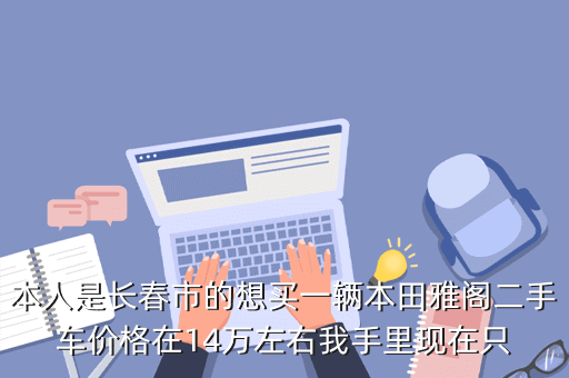 本人是长春市的想买一辆本田雅阁二手车价格在14万左右我手里现在只