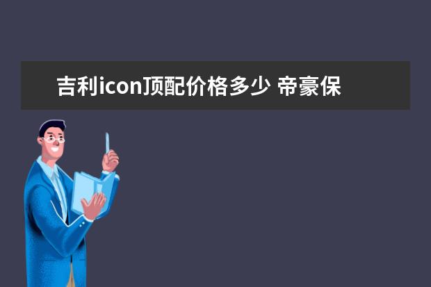 吉利icon顶配价格多少 帝豪保值率怎么样（前三年保值率45%）