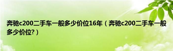 奔驰c200 coupe二手_奔驰c200二手车大概多少钱_二手奔驰c200旅行车