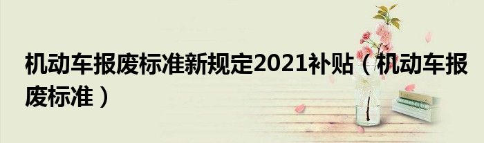 机动车报废相关规定_机动车事故报废标准新规定_机动报废新规事故定车标准最新