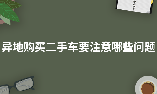 异地买二手车_异地二手买车怎么办理车贷业务_异地二手买车上牌流程